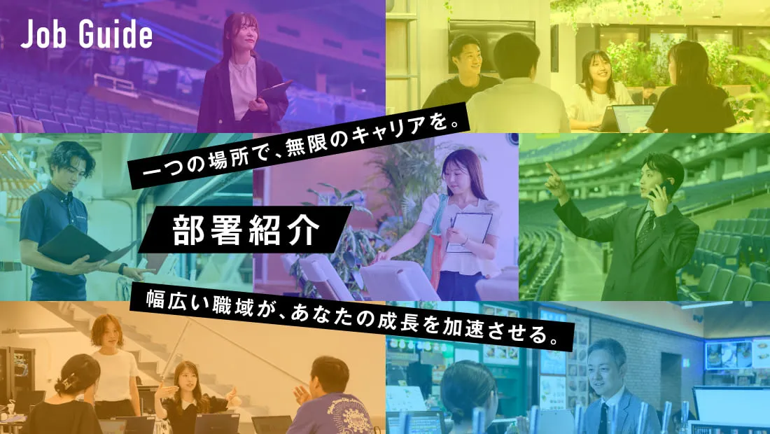 Job Guide 部署紹介 一つの場所で、無限のキャリアを。幅広い職域が、あなたの成長を加速させる。